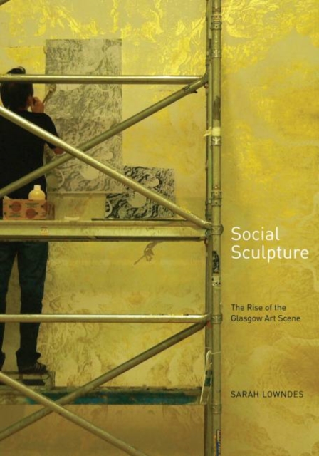 Social Sculpture : The Rise of the Glasgow Art Scene, Paperback / softback Book