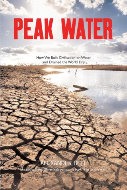 Peak Water : How We Built Civilisation on Water and Drained the World Dry, Paperback / softback Book