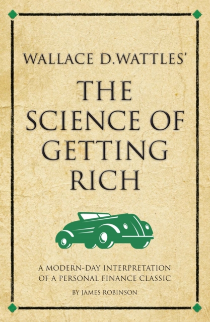 Wallace D. Wattles' The Science of Getting Rich : A modern-day interpretation of a personal finance classic, Paperback / softback Book