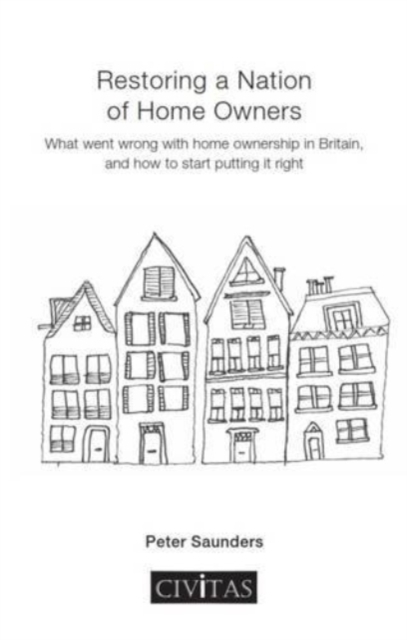 Restoring a Nation of Home Owners : What Went Wrong with Home Ownership in Britain, and How to Start Putting it Right, Paperback / softback Book