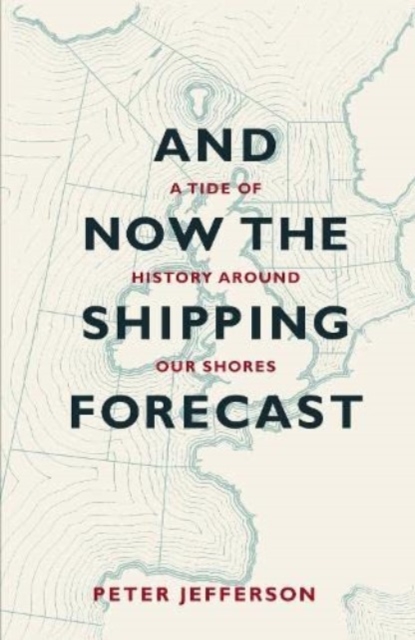And Now The Shipping Forecast : A tide of history around our shores, Hardback Book