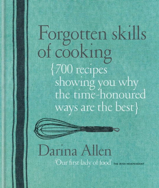 Forgotten Skills of Cooking : 700 Recipes Showing You Why the Time-honoured Ways Are the Best, Hardback Book