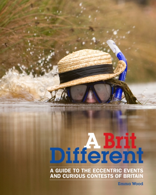 A Brit Different : A Guide to the Eccentric Events and Curious Contests of Britain, Paperback / softback Book