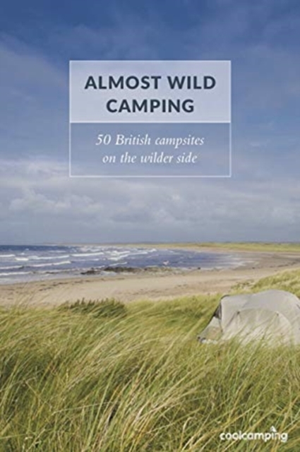 Almost Wild Camping : 50 British campsites on the wilder side, Paperback / softback Book