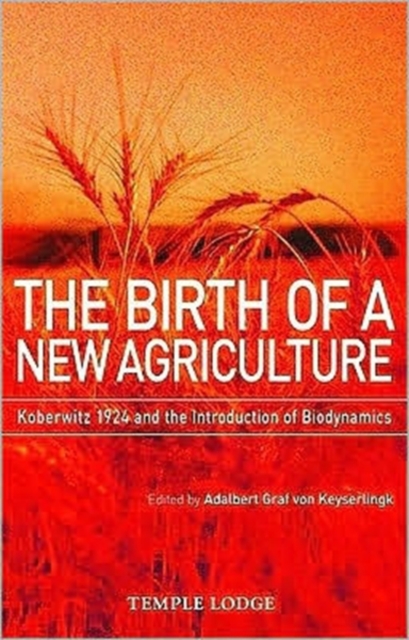 The Birth of a New Agriculture : Koberwitz 1924 and the Introduction of Biodynamics, Paperback / softback Book