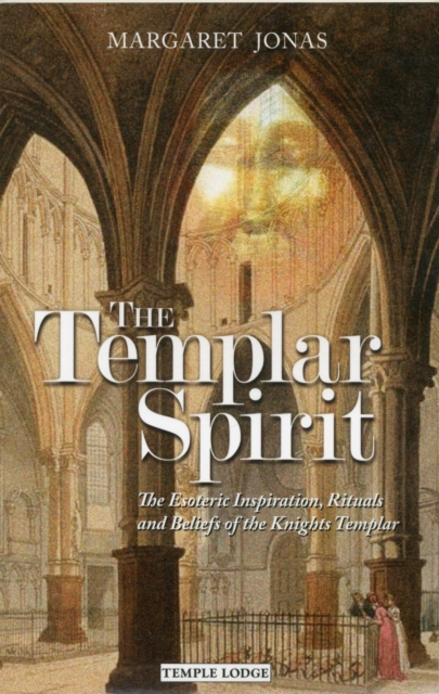 The Templar Spirit : The Esoteric Inspiration, Rituals and Beliefs of the Knights Templar, Paperback / softback Book