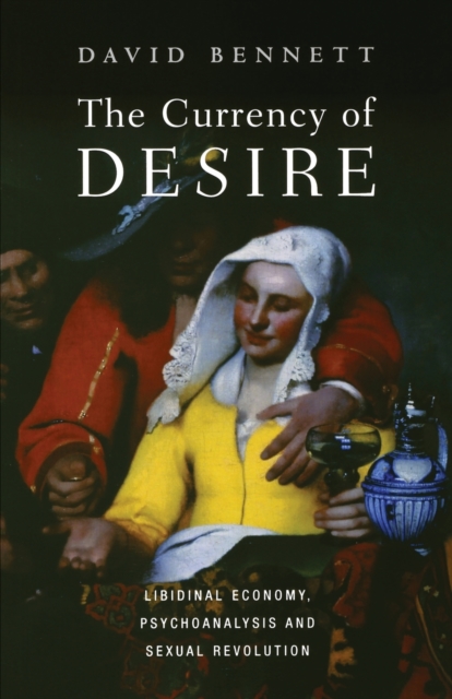 The Currency of Desire : Libidinal Economy, Psychoanalysis and Sexual Revolution, Paperback / softback Book