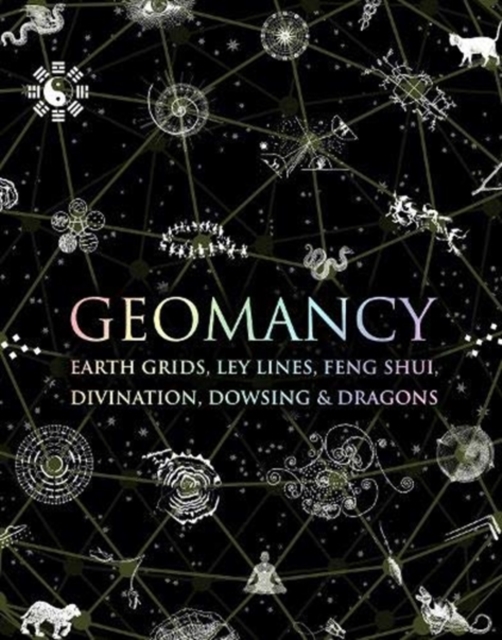 Geomancy : Earth Grids, Ley Lines, Feng Shui, Divination, Dowsing and Dragons, Hardback Book