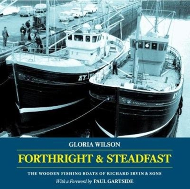 Forthright & Steadfast : The Wooden Fishing Boats of Richard Irvin & Sons, Paperback / softback Book