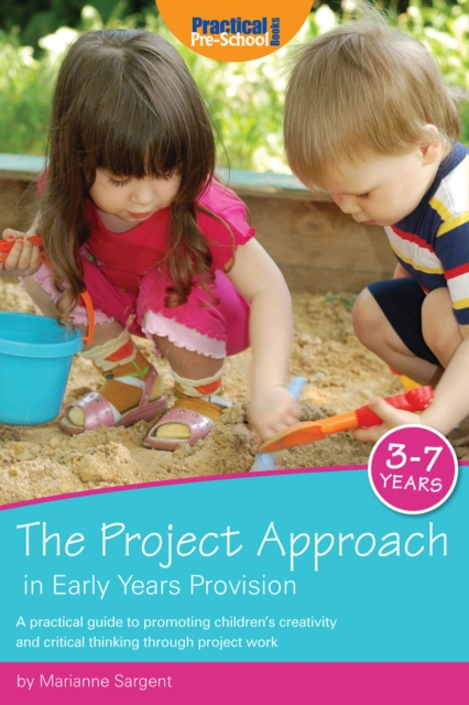 The Project Approach in Early Years Provision : A practical guide to promoting children's creativity and critical thinking through project work, PDF eBook