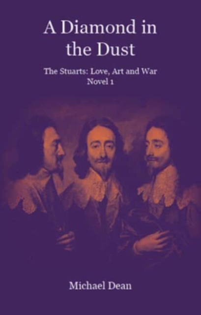 A Diamond in the Dust : The Stuarts: Love, Art, War, Paperback / softback Book