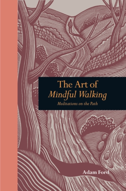 The Art of Mindful Walking : Meditations on the Path, Hardback Book