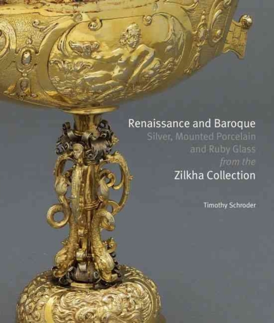Renaissance and Baroque Silver, Mounted Porcelain and Ruby Glass from the Zilkha Collection, Hardback Book