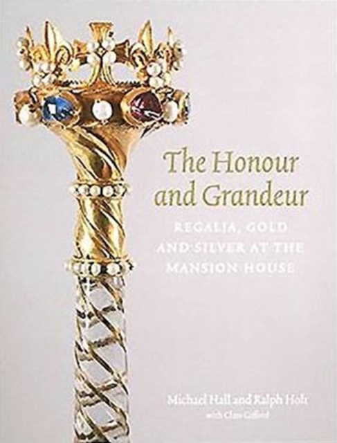 The Honour and Grandeur : Regalia, Gold and Silver at the Mansion House, Paperback / softback Book