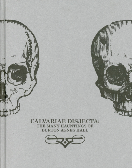 Calvariae Disjecta : The Many Hauntings of Burton Agnes Hall: Robert Williams, Hardback Book