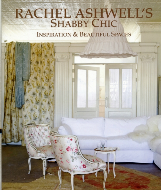 Rachel Ashwell Shabby Chic Inspirations & Beautiful Spaces, Hardback Book