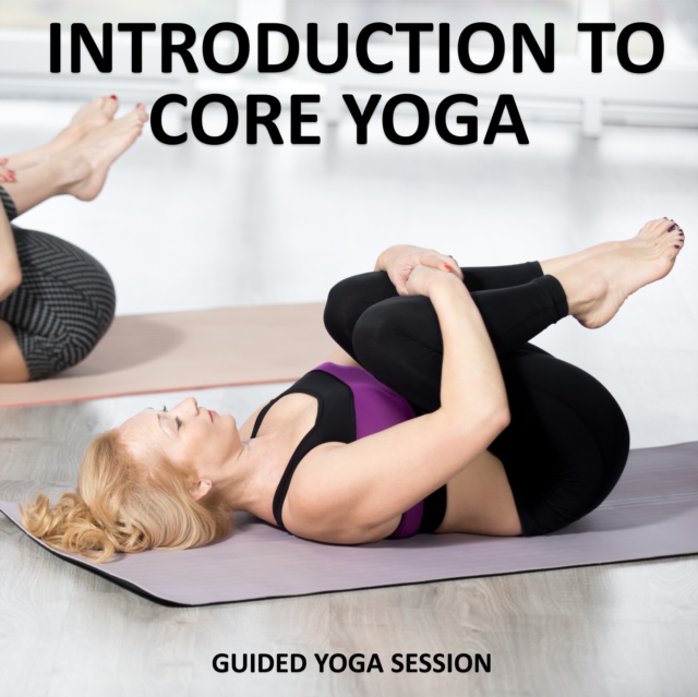 Introduction to Core Yoga : Yoga Techniques to Help Strengthen the Core Muscles, eAudiobook MP3 eaudioBook