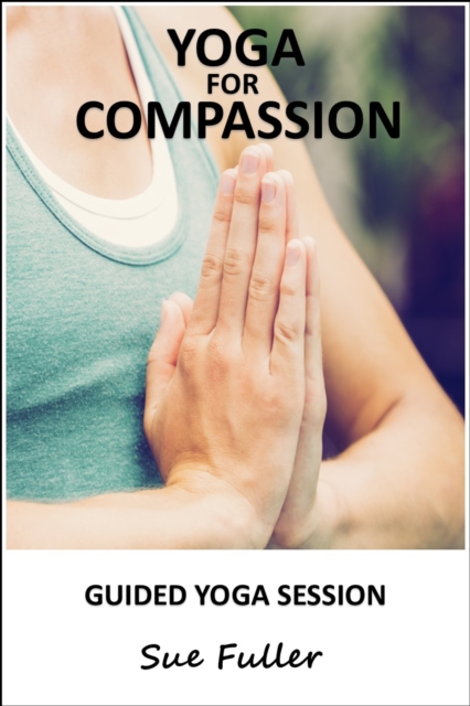 Yoga for Compassion : An Easy to Follow Yoga Class Suitable for All Levels, eAudiobook MP3 eaudioBook