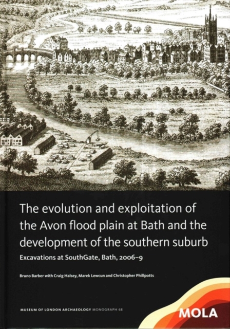 The Evolution and Exploitation of the Avon Flood Plain at Bath and the Development of the Southern Suburb, Hardback Book