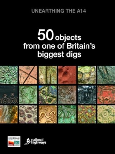 Unearthing the A14 : 50 objects from one of Britain’s biggest digs, Paperback / softback Book