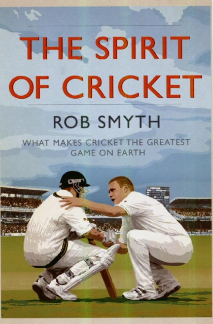 The Spirit of Cricket : What Makes Cricket the Greatest Game on Earth, Paperback / softback Book