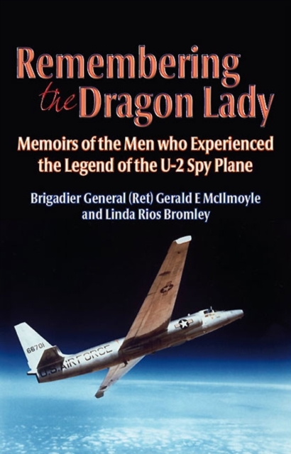 Remembering the Dragon Lady : The U-2 Spy Plane: Memoirs of the Men Who Made the Legend, Hardback Book