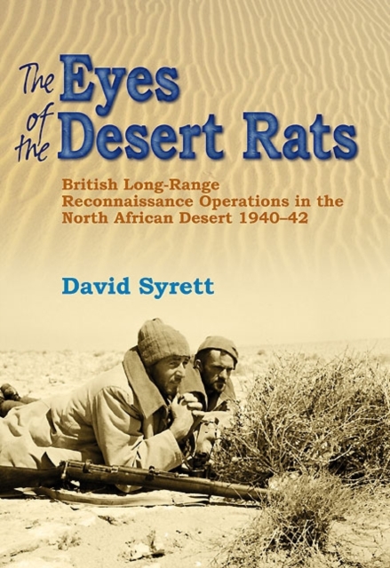 The Eyes of the Desert Rats : British Long-Range Reconnaissance Operations in the North African Desert 1940-43, Hardback Book