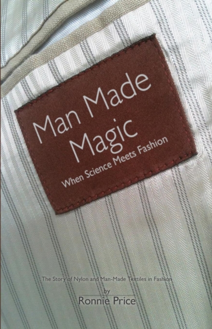 Man Made Magic - When Science Meets Fashion: The Story of Nylon and Man-made Textiles in Fashion, Paperback / softback Book