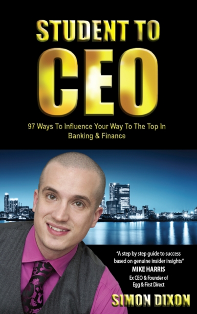 Student to CEO : 97 Ways to Influence Your Way to the Top in Banking & Finance, Paperback Book