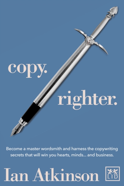 Copy Righter : Become a Master Wordsmith and Harness the Copywriting Secrets That Will Win You Hearts, Minds... and Business, Paperback / softback Book