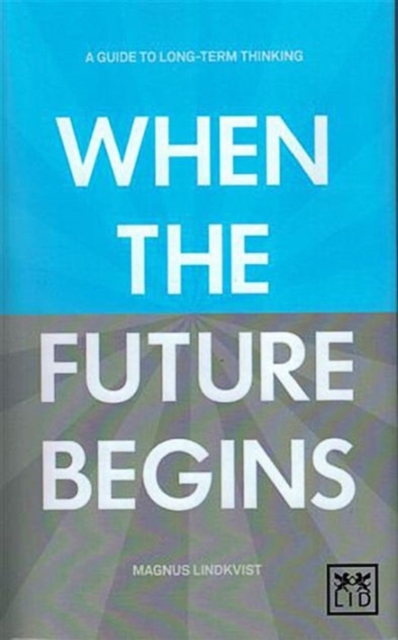 When the Future Begins : A Guide to Long-Term Thinking, Paperback / softback Book