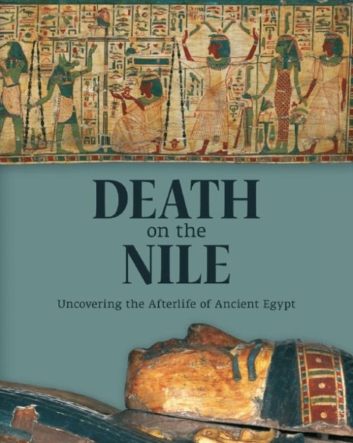 Death on the Nile: Uncovering the Afterlife of Ancient Egypt, Hardback Book