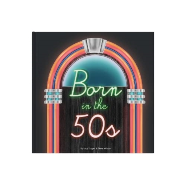 Born In The 50s : A celebration of being born in the 1950s and growing up in the 1960s, Hardback Book