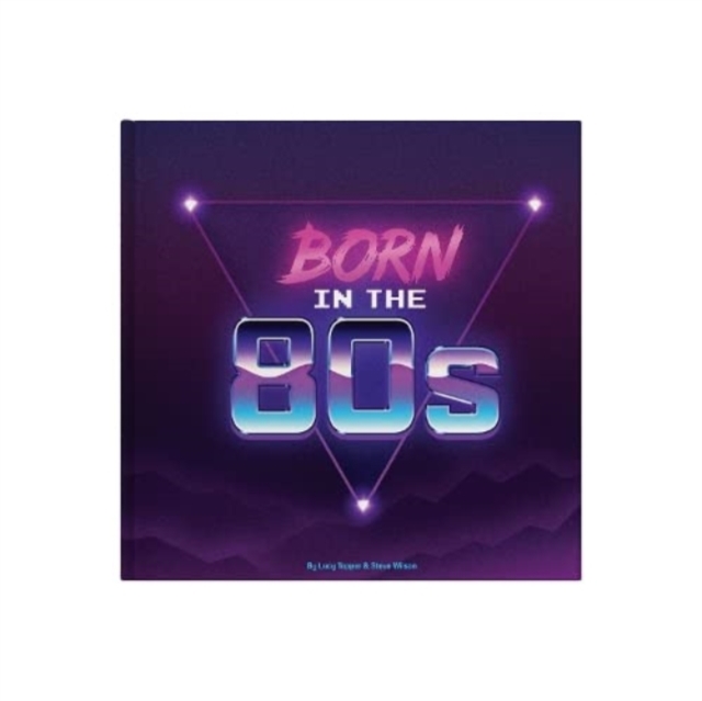 Born In The 80s : A celebration of being born in the 1980s and growing up in the 1990s, Hardback Book