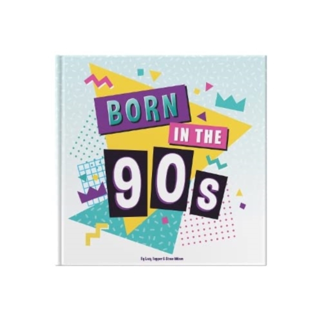 Born In The 90s : A celebration of being born in the 1990s and growing up in the 2000s, Hardback Book