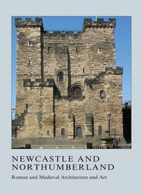 Newcastle and Northumberland : Roman and Medieval Architecture and Art, Hardback Book