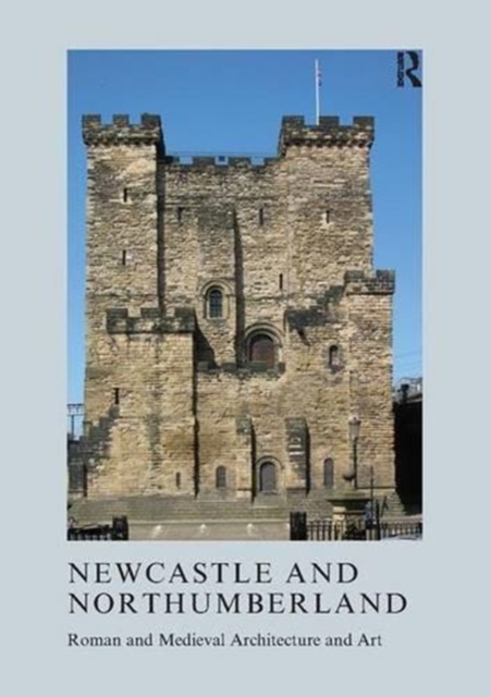 Newcastle and Northumberland : Roman and Medieval Architecture and Art, Paperback / softback Book