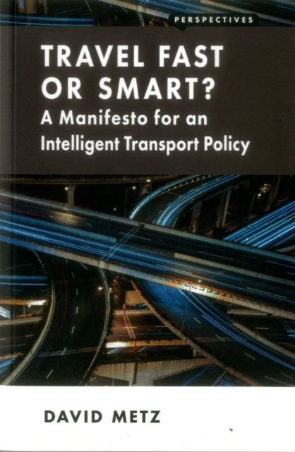 Travel Fast or Smart? : A Manifesto for an Intelligent Transport Policy, Paperback / softback Book