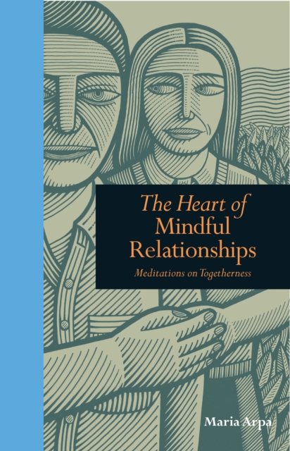 The Heart of Mindful Relationships : Meditations on Togetherness, Hardback Book