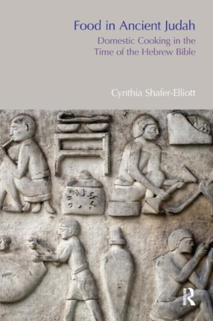 Food in Ancient Judah : Domestic Cooking in the Time of the Hebrew Bible, Hardback Book