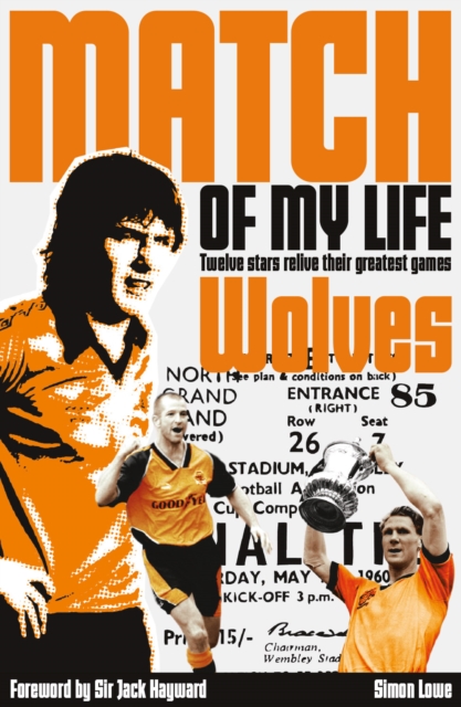 Wolves Match of My Life : Molineux Legends Relive Their Favourite Games, Paperback / softback Book
