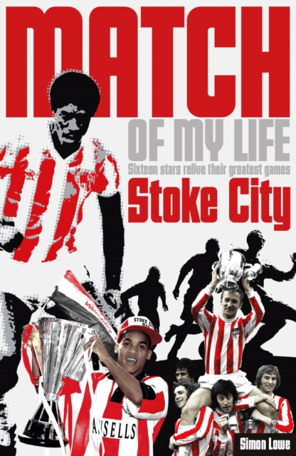 Stoke City Match of My Life : Sixteen Stars Relive Their Greatest Games, Paperback / softback Book