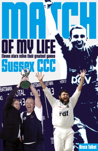 Sussex CCC Match of My Life : Eleven Stars Relive Their Greatest Games, Hardback Book