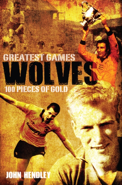 Wolves Greatest Games : One Hundred Pieces of Gold, Hardback Book