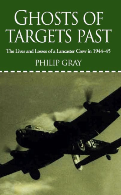 Ghosts of Targets Past : The Lives and Losses of a Lancaster Crew in 1944-45, EPUB eBook
