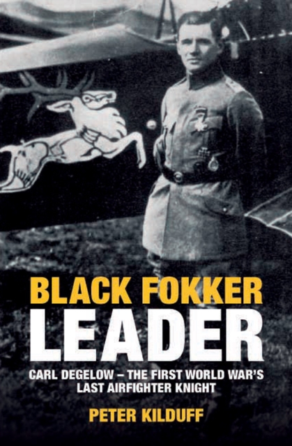 Black Fokker Leader : Carl Degelow-The First World War's Last Airfighter Knight, EPUB eBook