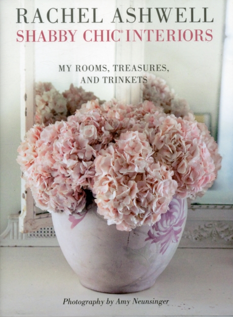 Rachel Ashwell Shabby Chic Interiors : My Rooms, Treasures and Trinkets, Paperback Book