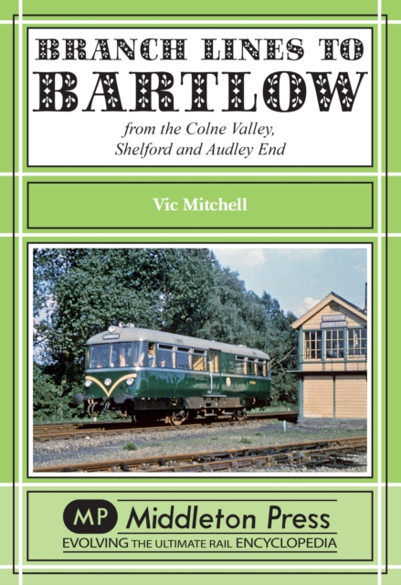 Branch Lines to Bartlow : from the Syour Valley, Shelford and Audley End, Hardback Book