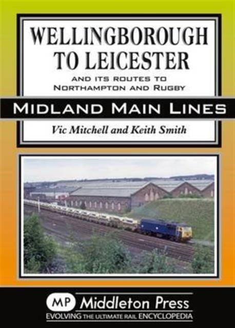 Wellingborough to Leicester : And its Routes to Northampton and Rugby, Hardback Book