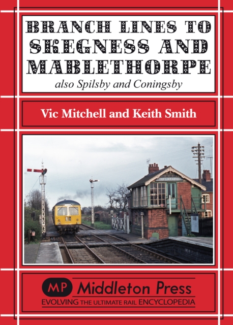 Branch Lines to Skegness and Mablethorpe : Also Spilsby and Coningsby, Hardback Book